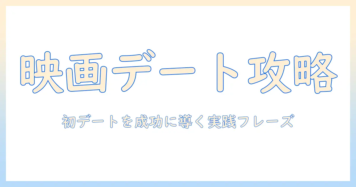 マッチングアプリ 映画 誘い方を知る：初デートを映画で成功させる実践フレーズと進め方