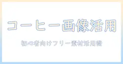 コーヒーの画像をフリー素材で活用する方法|初心者向けガイド