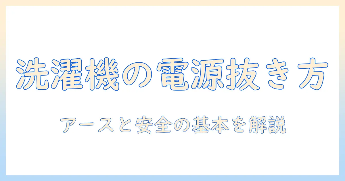 洗濯機のコンセントを抜く時の安全とアースの取り扱いガイド