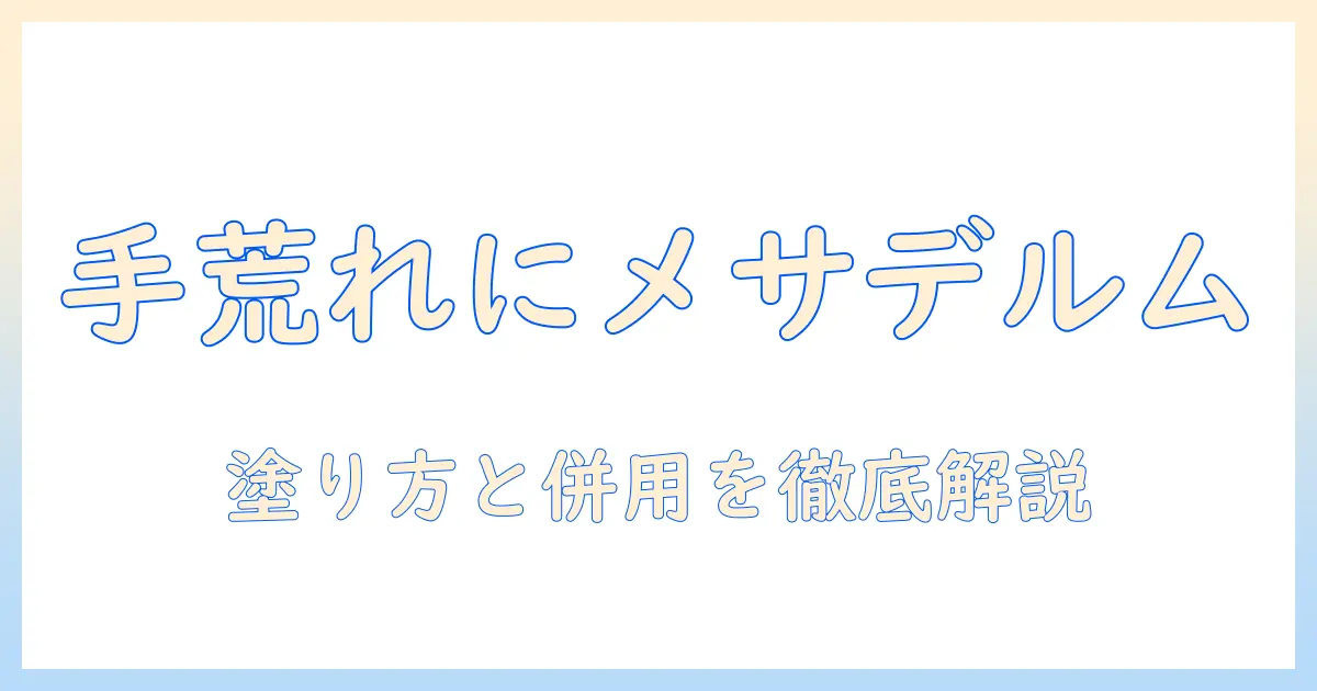 手荒れ対策にメサデルム軟膏を選ぶ理由と使い方｜手荒れ改善のポイントを徹底解説