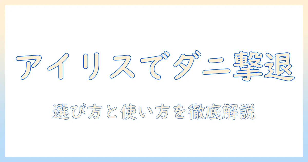 ダニ取り対策に最適なアイリスオーヤマの掃除機を徹底解説—選び方と使い方、効果を実感するポイント