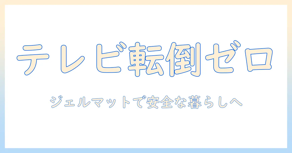 テレビの転倒防止を徹底解説｜ジェルマットで安全なリビングを実現する方法