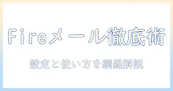 fireタブレットで使えるメールアプリ徹底ガイド:設定と使い方を解説