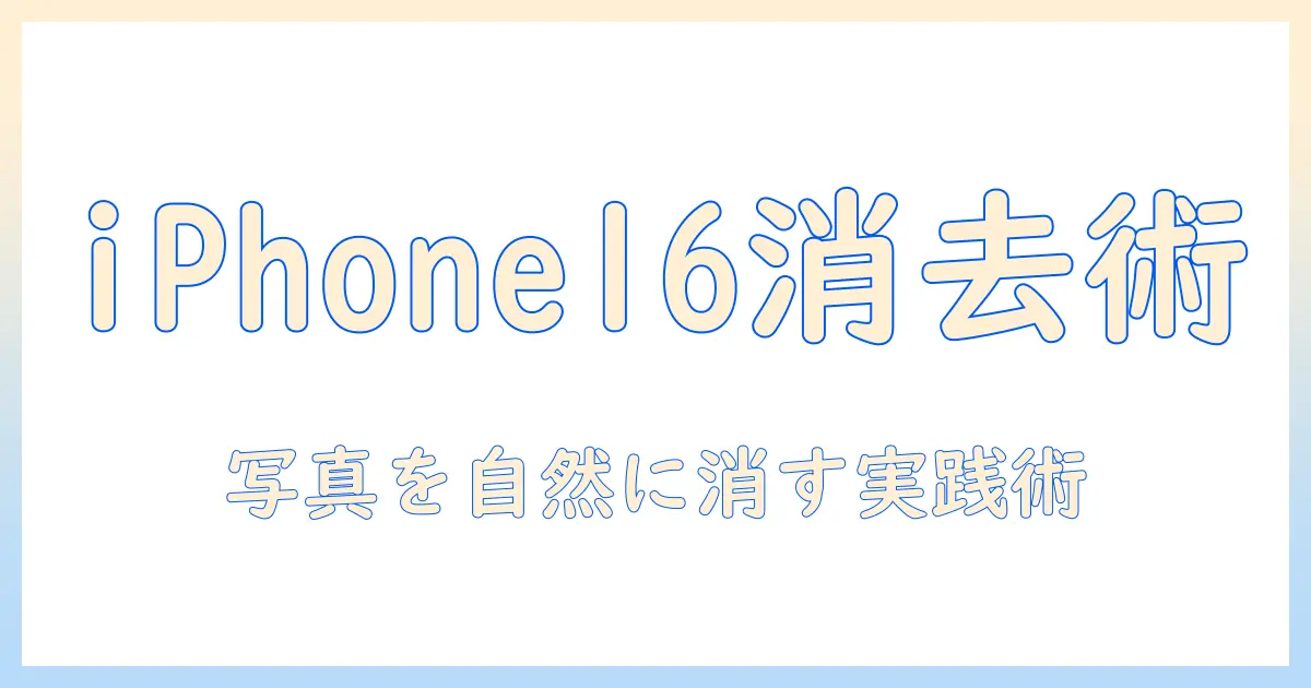 iphone16で写真を加工して消す方法とコツ