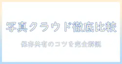 写真・動画のクラウドを徹底比較：初心者にも分かりやすい最適な保存・共有サービスの選び方