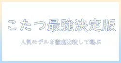 ヨドバシのこたつランキング最新版｜人気モデルを徹底比較して選ぶ