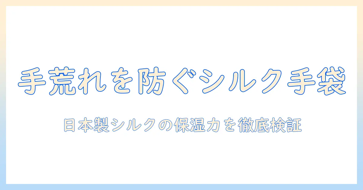 日本製のシルク手袋で手荒れを防ぐ方法｜シルクの力で手荒れ対策を徹底解説