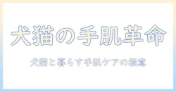 犬猫を飼う人のためのハンドクリーム選びと手肌ケアの完全ガイド
