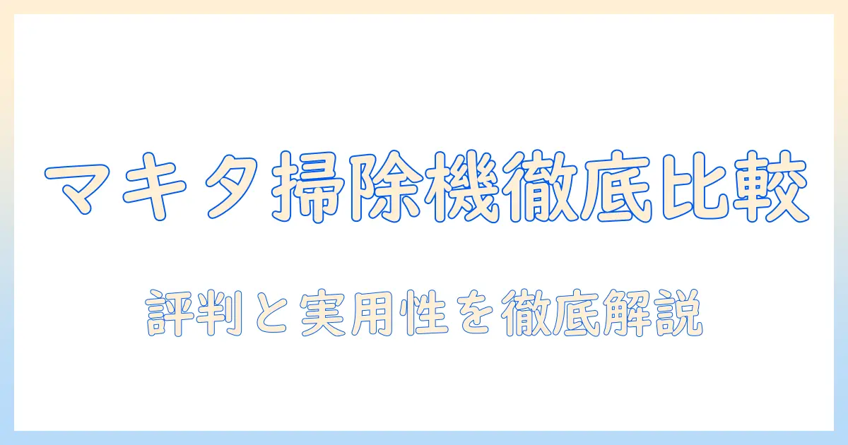 通販生活 マキタ 掃除機 コードレス 口コミを徹底比較して選ぶ方法