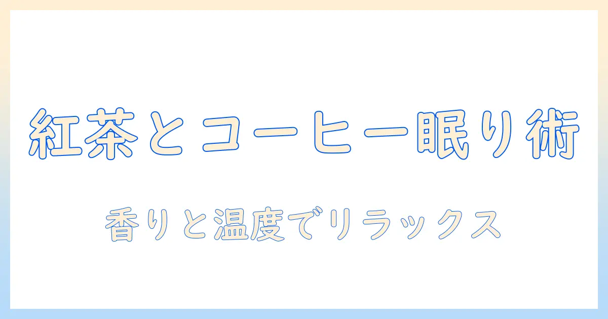 紅茶とコーヒーのリラックス効果を徹底解説！就寝前の取り入れ方と心と体を落ち着かせる飲み方