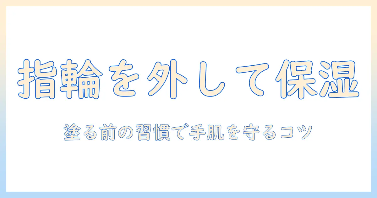ハンドクリームを塗る前に指輪を外す理由と、手肌を守るケア方法