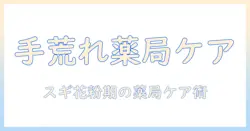 手荒れをケアする ハンド クリーム選び：スギ花粉の季節でも 薬局で買えるおすすめクリームと使い方
