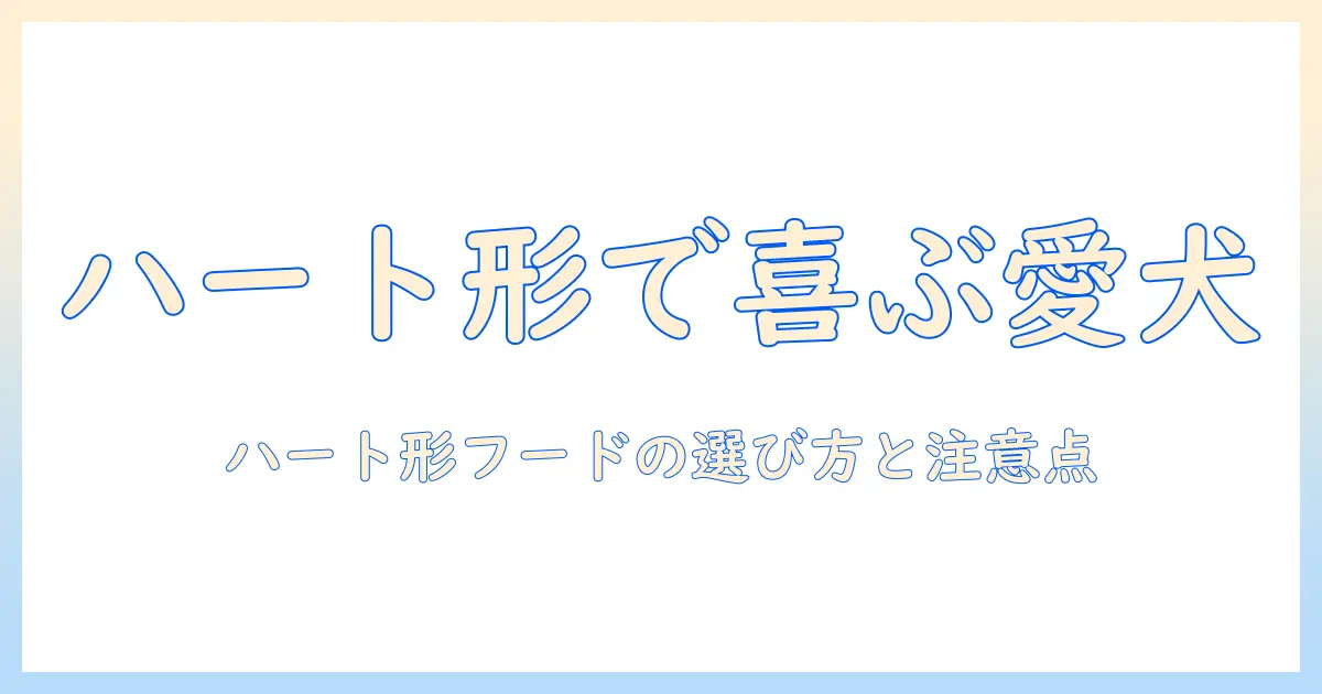ハートの形のドッグフードで愛犬を喜ばせる:選び方と注意点