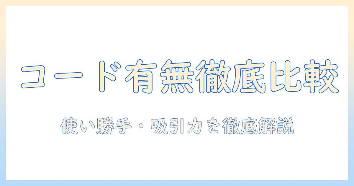掃除機のコードありなしの違いを徹底解説：使い勝手・吸引力・価格を比較して最適な選び方