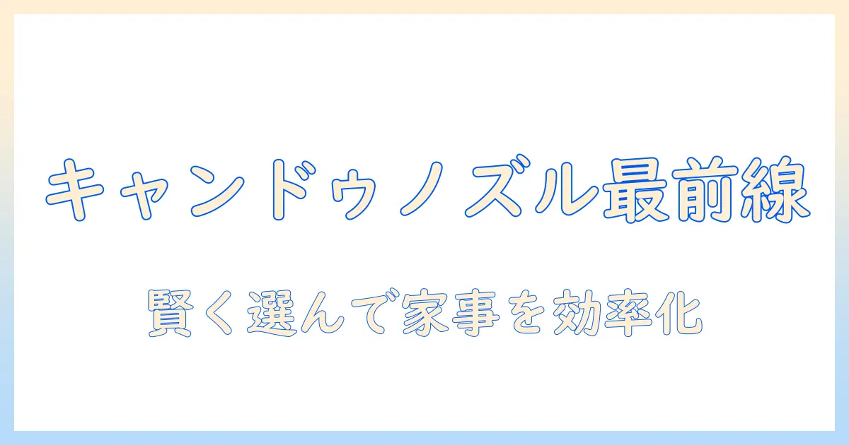 100均・キャンドゥの掃除機ノズル徹底ガイド｜賢く選んで家事を効率化する方法