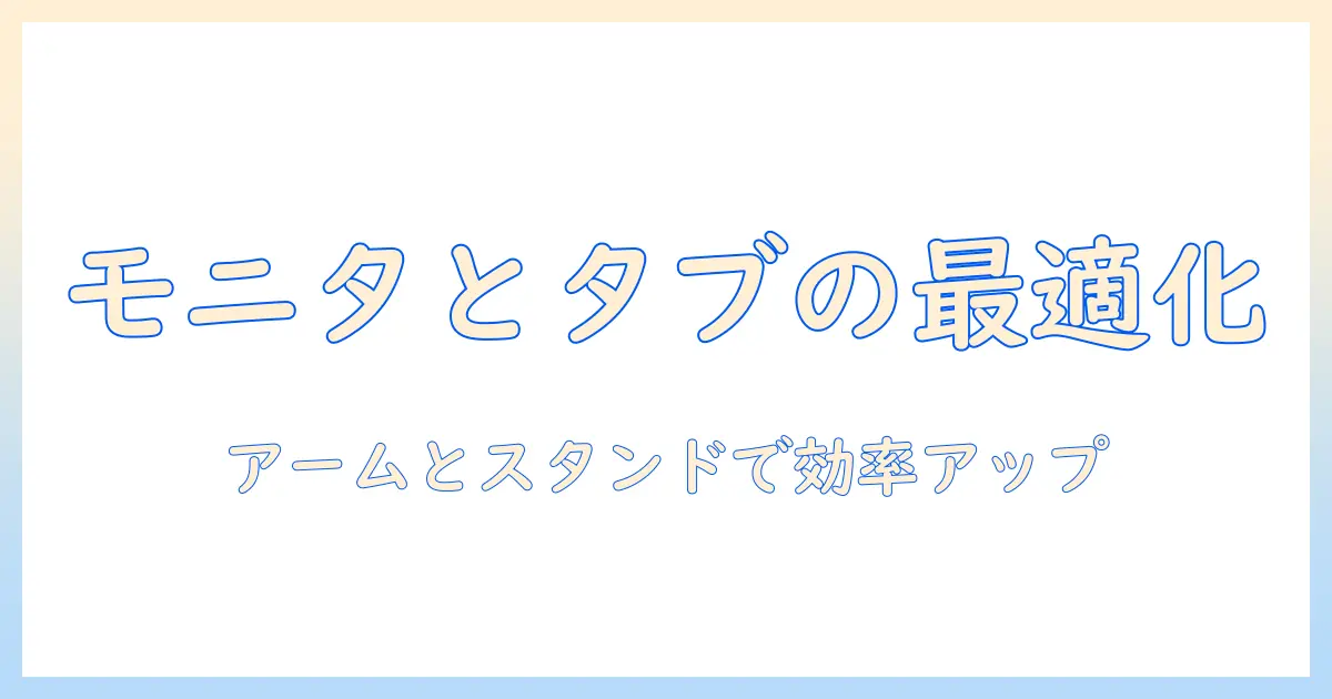 モニターアームとタブレットスタンドの選び方と設置方法|作業効率を高めるデスク環境ガイド