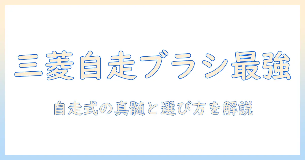 三菱の掃除機を徹底解剖:自走式パワーブラシ搭載モデルの特徴と選び方
