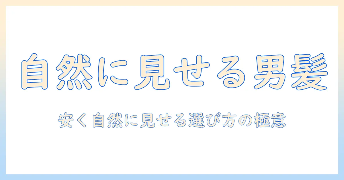 メンズの人毛ウィッグを自然に見せるおすすめと安い選び方