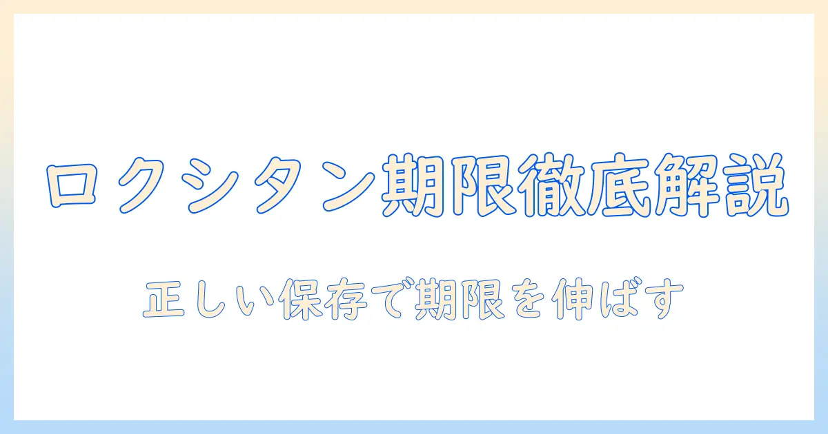 ロクシタン ハンドクリーム 未開封 使用期限を解説｜正しい保存方法と期限の確認ガイド