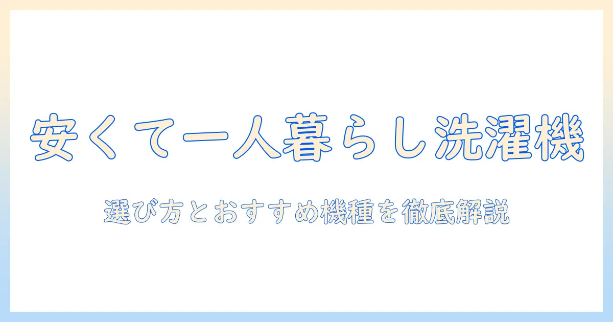 一人暮らしに最適な安いアイリスオーヤマの洗濯機を徹底解説：選び方とおすすめ機種一覧