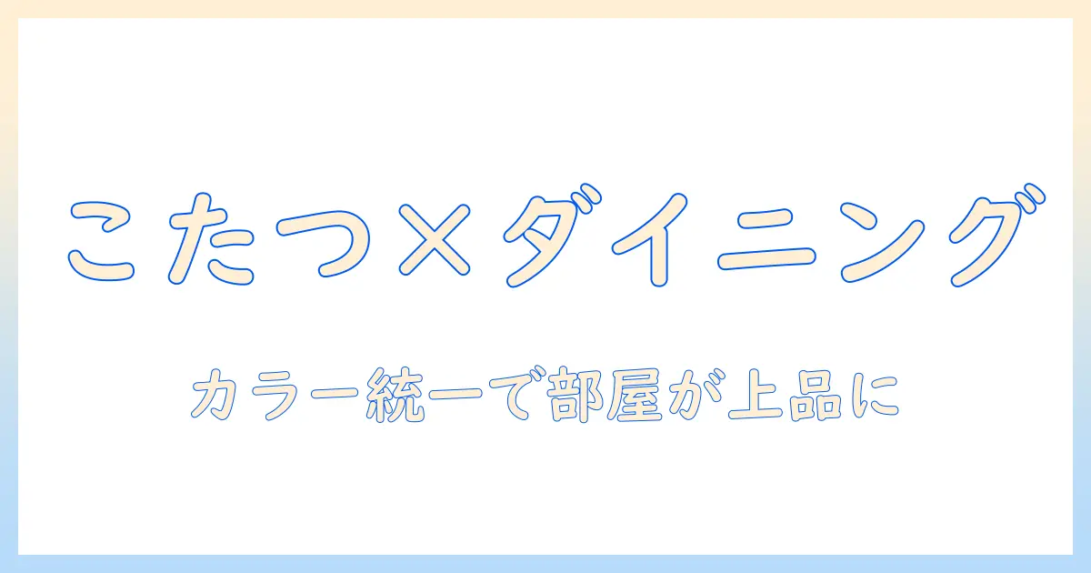 こたつとダイニングテーブルをおしゃれに組み合わせるコーデ術