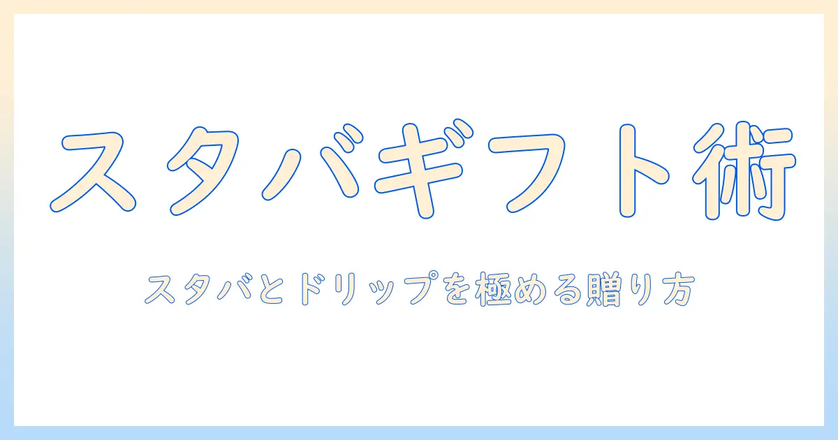 スタバとドリップのコーヒーを贈るギフトのおすすめガイド：スタバアイテムとドリップコーヒーの選び方
