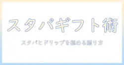 スタバとドリップのコーヒーを贈るギフトのおすすめガイド：スタバアイテムとドリップコーヒーの選び方