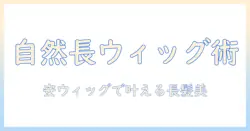ウィッグで自然なロングを手に入れる！おすすめの安いウィッグの選び方とポイント