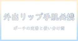 リップ・ハンドクリーム・ポーチの必携ガイド：外出先で便利なアイテムと選び方