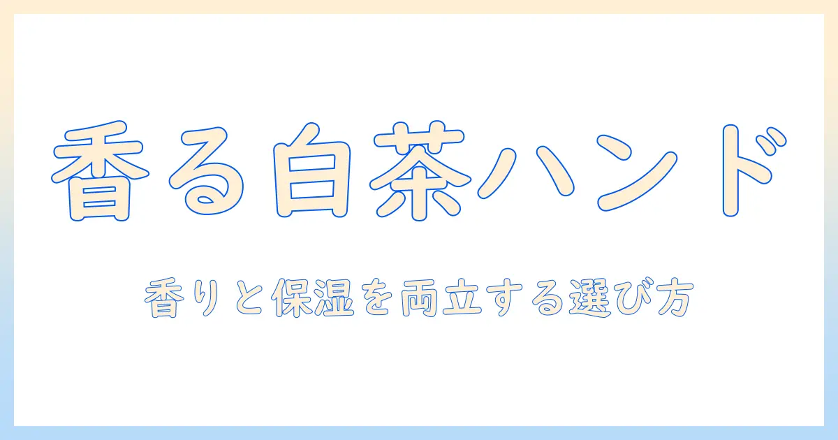 ハンドクリームの選び方: ホワイトティーの香りを楽しむおすすめアイテムと使い方