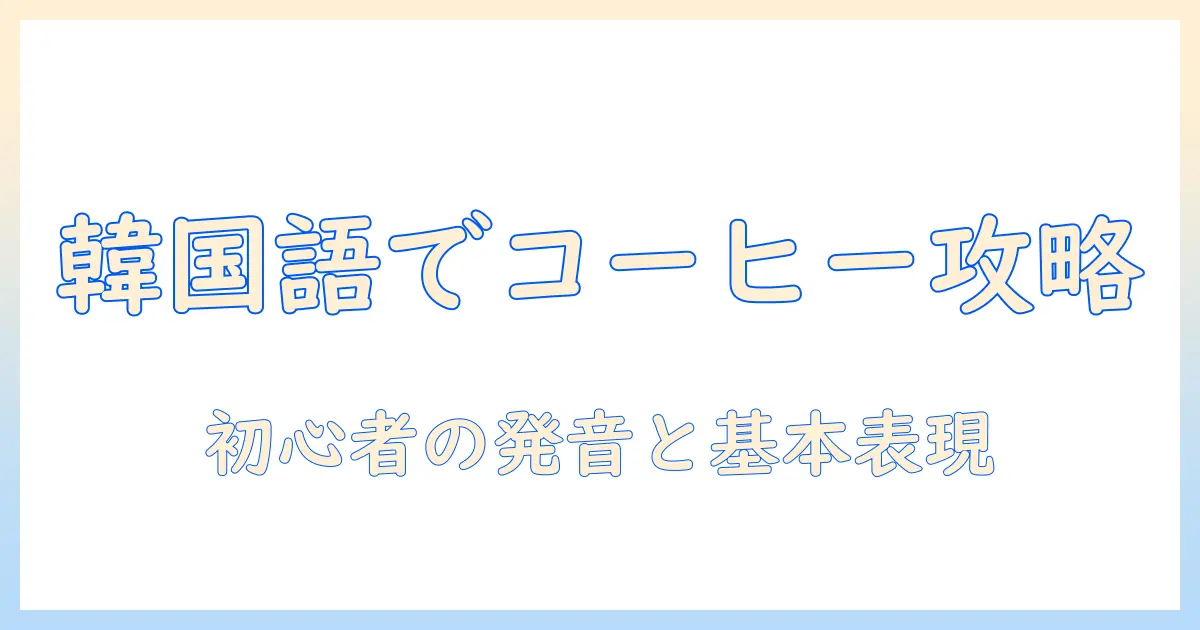 コーヒーを韓国語でどう言う？初心者のための韓国語での基本表現と発音ガイド
