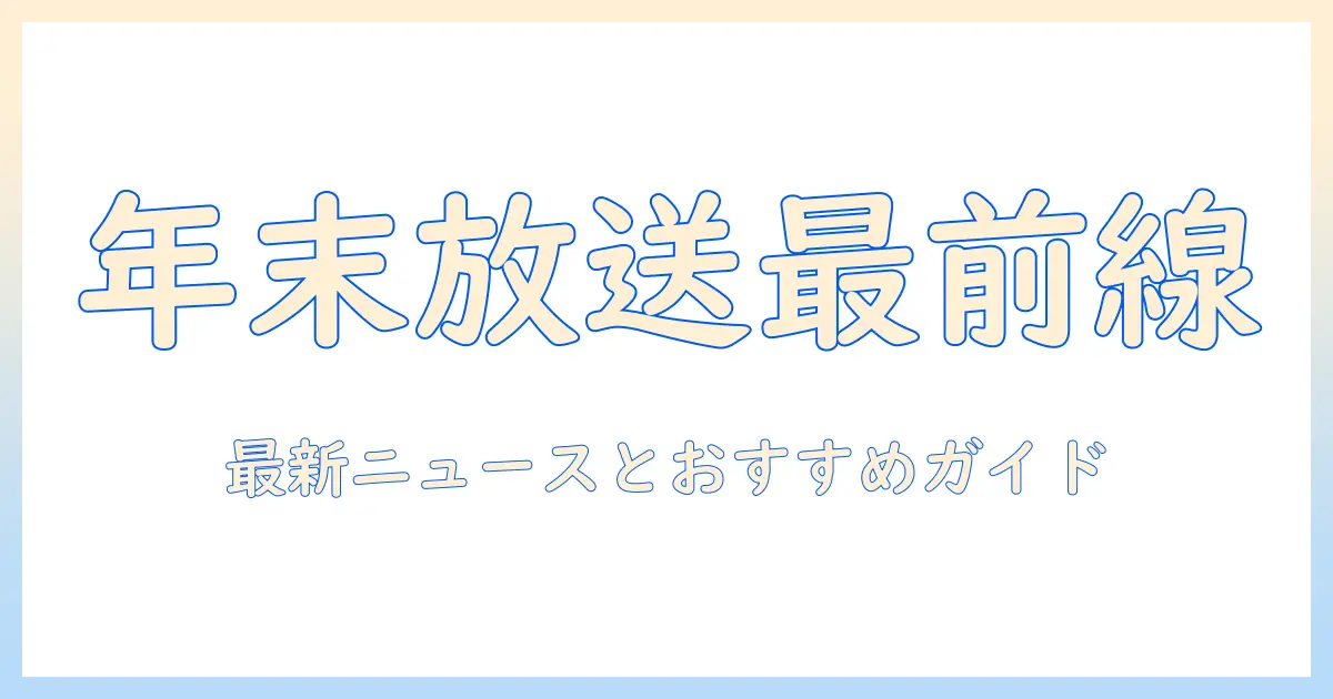 年末 アニメ、映画、テレビの放送情報を徹底解説：最新ニュースとおすすめ作品ガイド