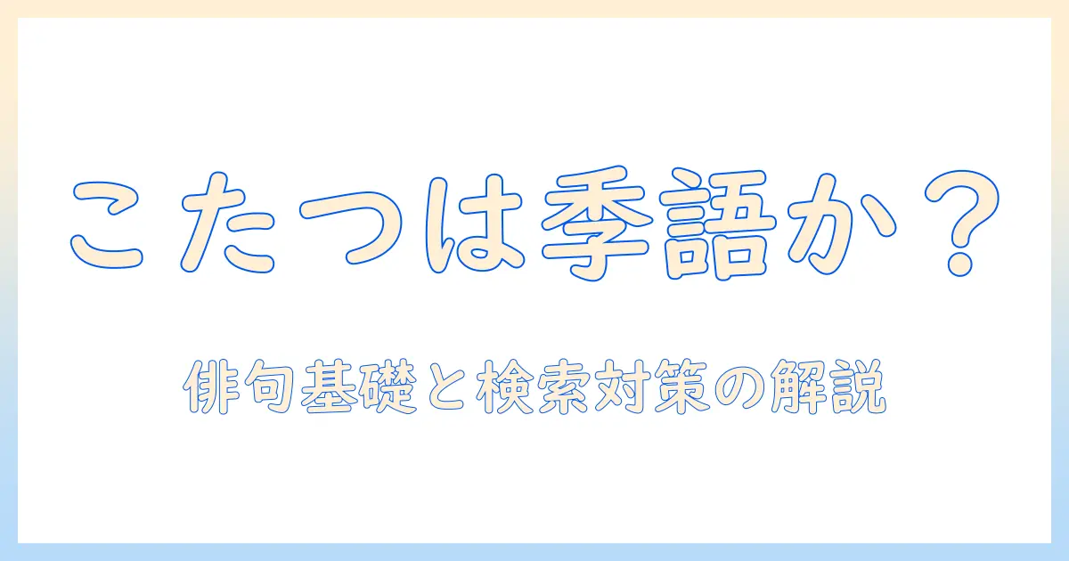 こたつ は 冬 の 季語 です か — 俳句の基礎とSEO対策を兼ねた解説