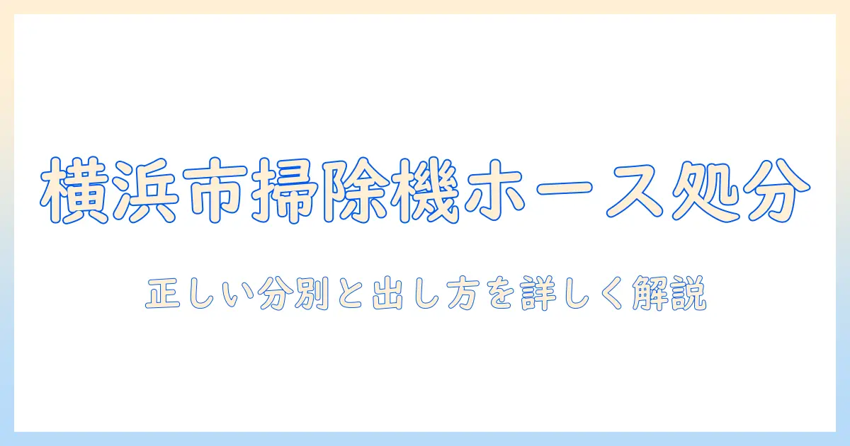横浜市のゴミ処分ガイド:掃除機のホースを正しく処分する方法