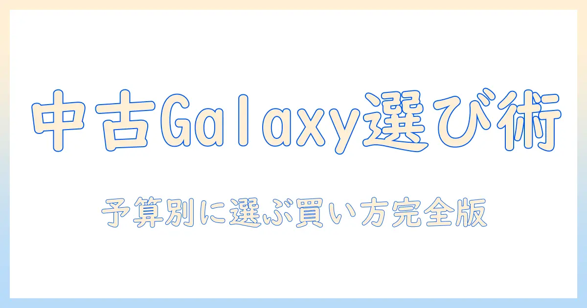 ギャラクシー タブレット 中古 おすすめガイド:予算別に選ぶモデルと買い方