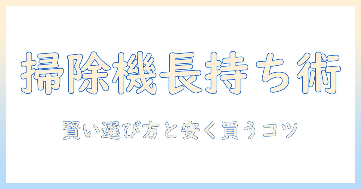 掃除機を長持ちさせつつ安く買う方法｜賢い選び方とおすすめモデル