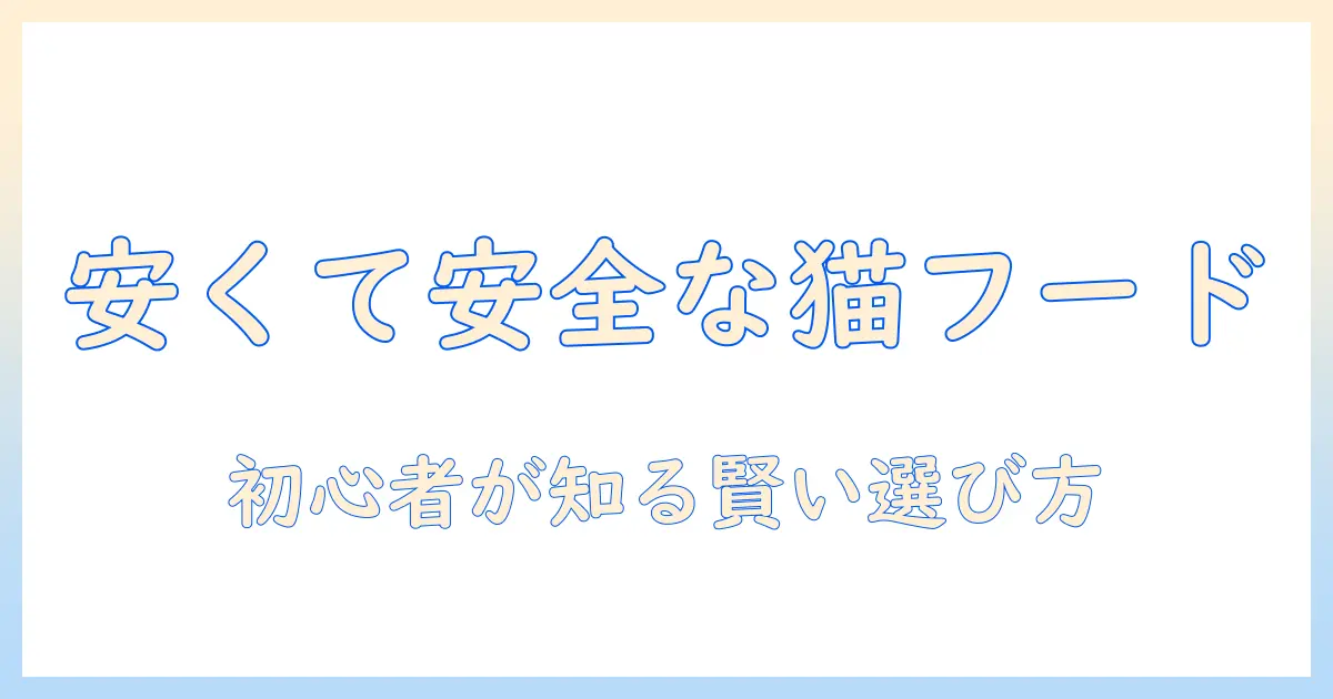市販のドライキャットフードを安くて安全な基準で選ぶ方法:初心者向けキャットフードガイド