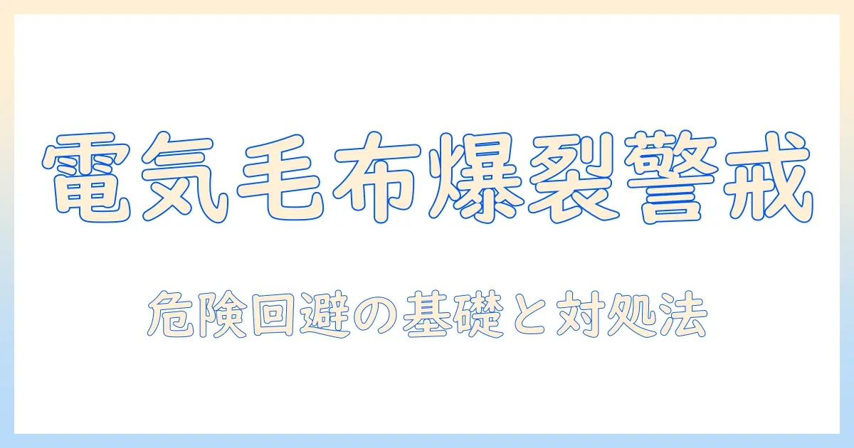 電気毛布の爆裂リスクを徹底解説!安全に使うための基礎知識と対処法