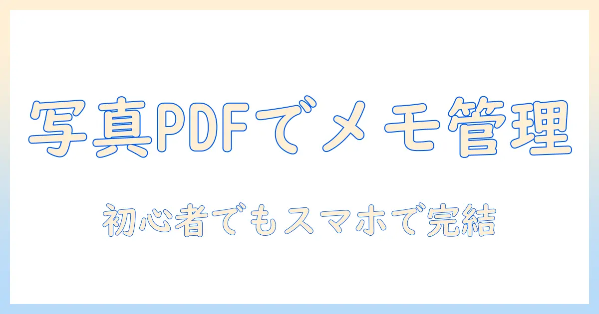 写真をpdf化してスマホでメモを管理する方法｜初心者向けの写真活用術とPDF化のコツ