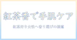 ハンドクリームの香りを紅茶の香りで選ぶ—紅茶好きの女性におすすめの香りガイド