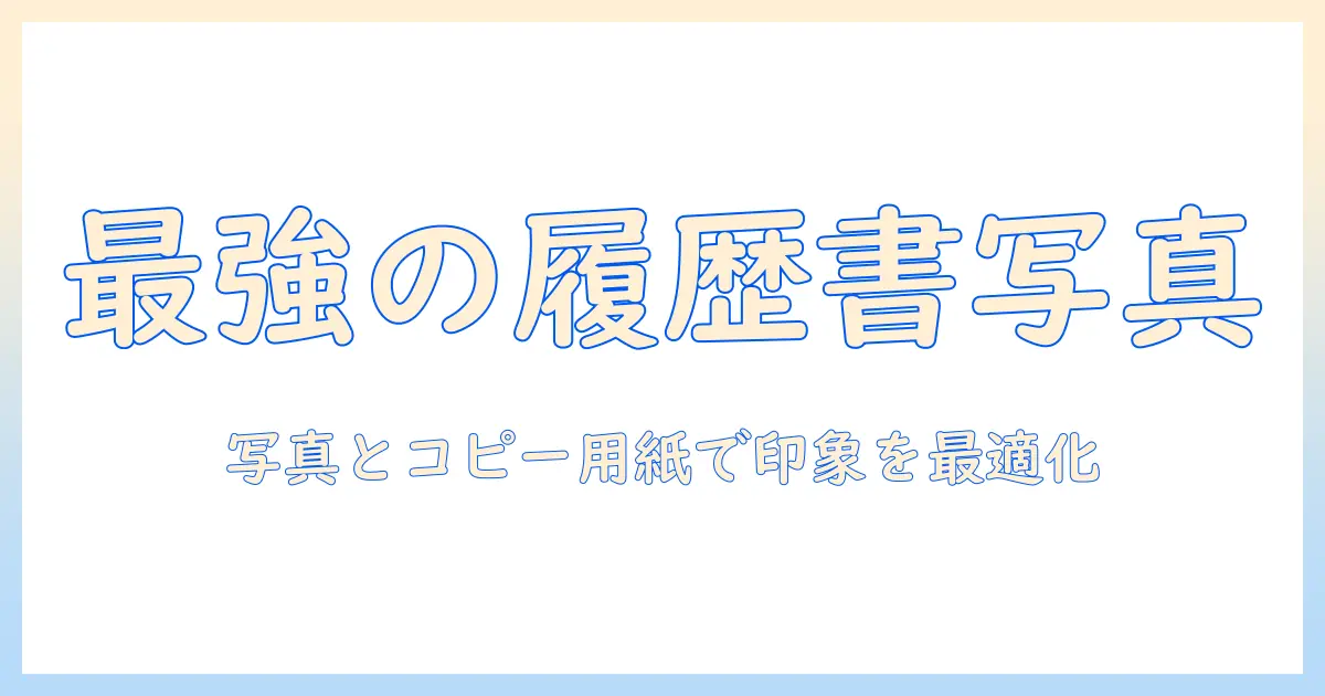 バイトの履歴書に使う写真の撮り方とコピー用紙選びのコツ