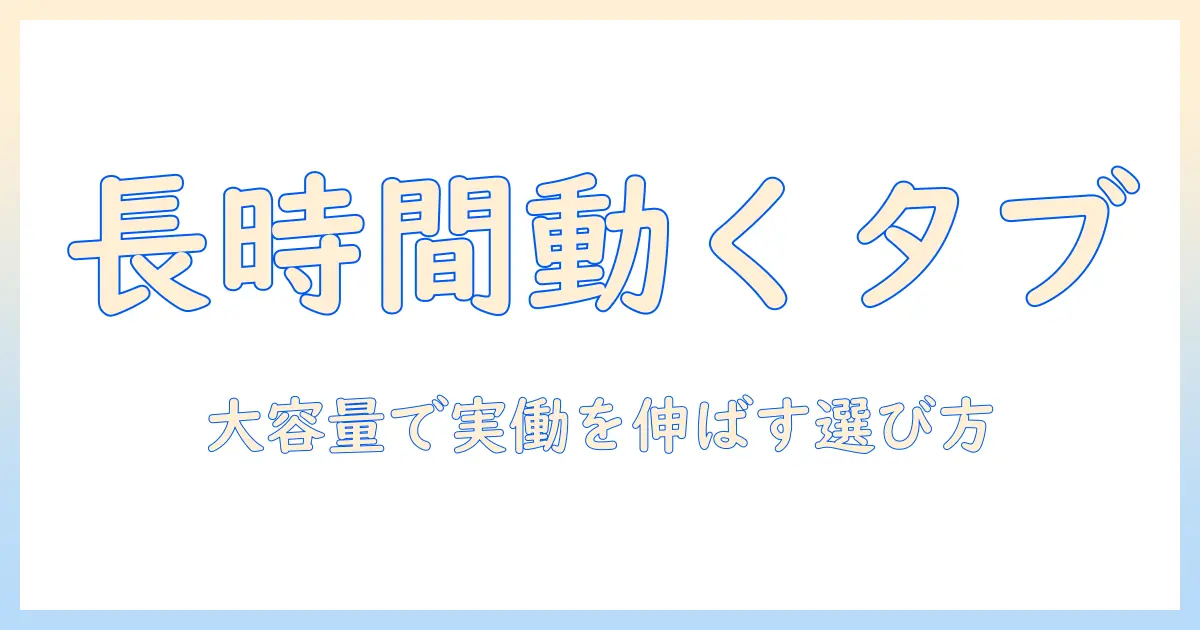 タブレットの大容量バッテリーを徹底比較｜長時間作業にも耐えるモデルの選び方とおすすめ機種