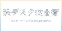 モニターアームで解決！場所がないデスクをスッキリ使いこなす方法と選び方