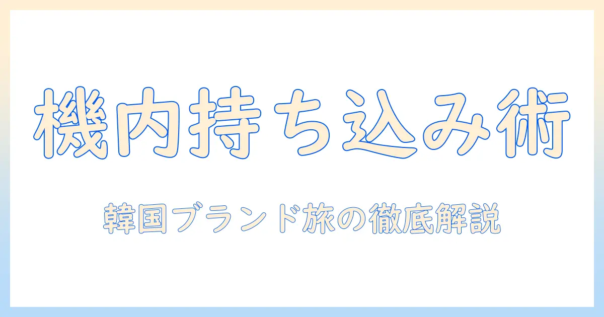 ハンドクリームの機内持ち込みを徹底解説!韓国ブランドを使う旅のお役立ちガイド