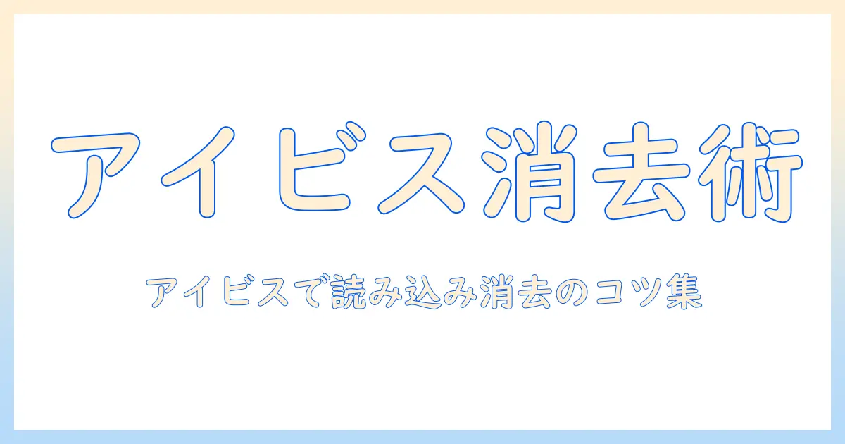 アイビスで写真の読み込みから消すまで：ペイント風編集の基本と実践ガイド