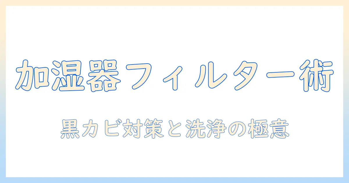 加湿器のフィルター選びと黒カビ対策、ハイターの使い方まで徹底解説する記事