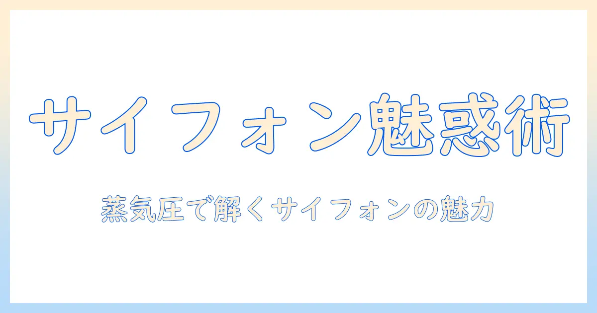 サイフォン式コーヒーのメーカー別仕組みと淹れ方：初心者でもわかるサイフォンの魅力