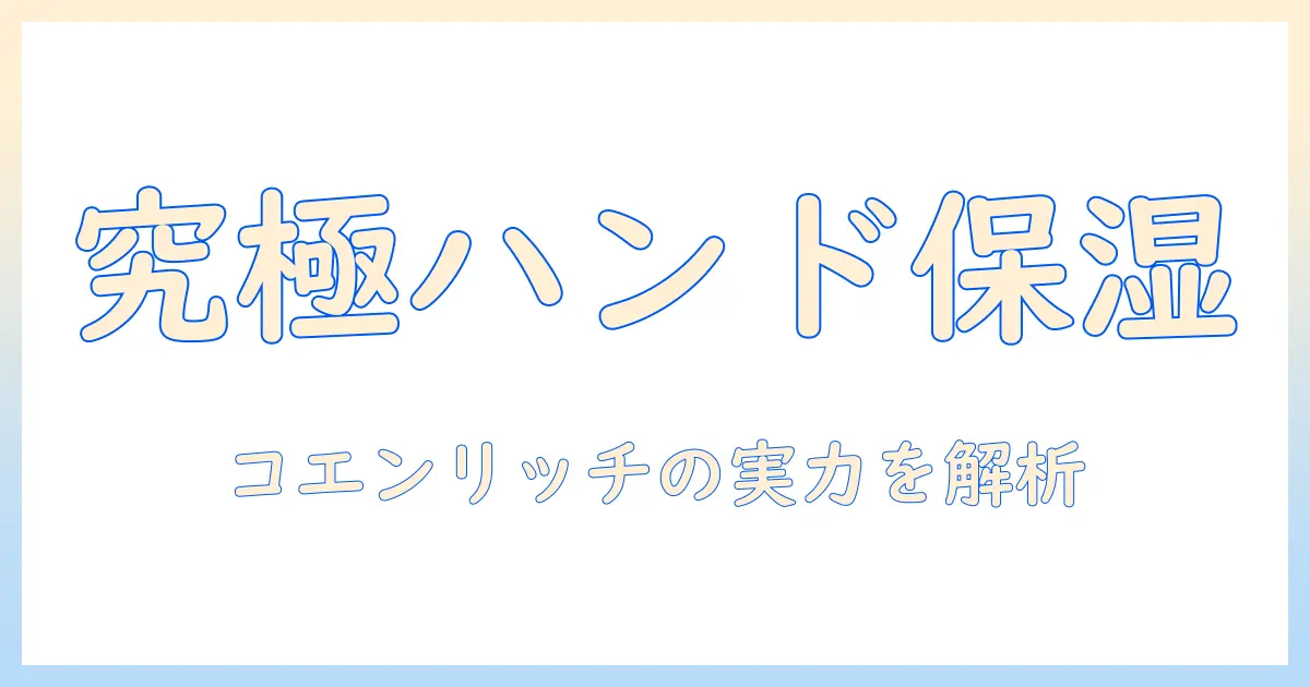 ハンドクリームとコエンリッチザプレミアムの実力を徹底解説：使い心地・成分・価格を検証