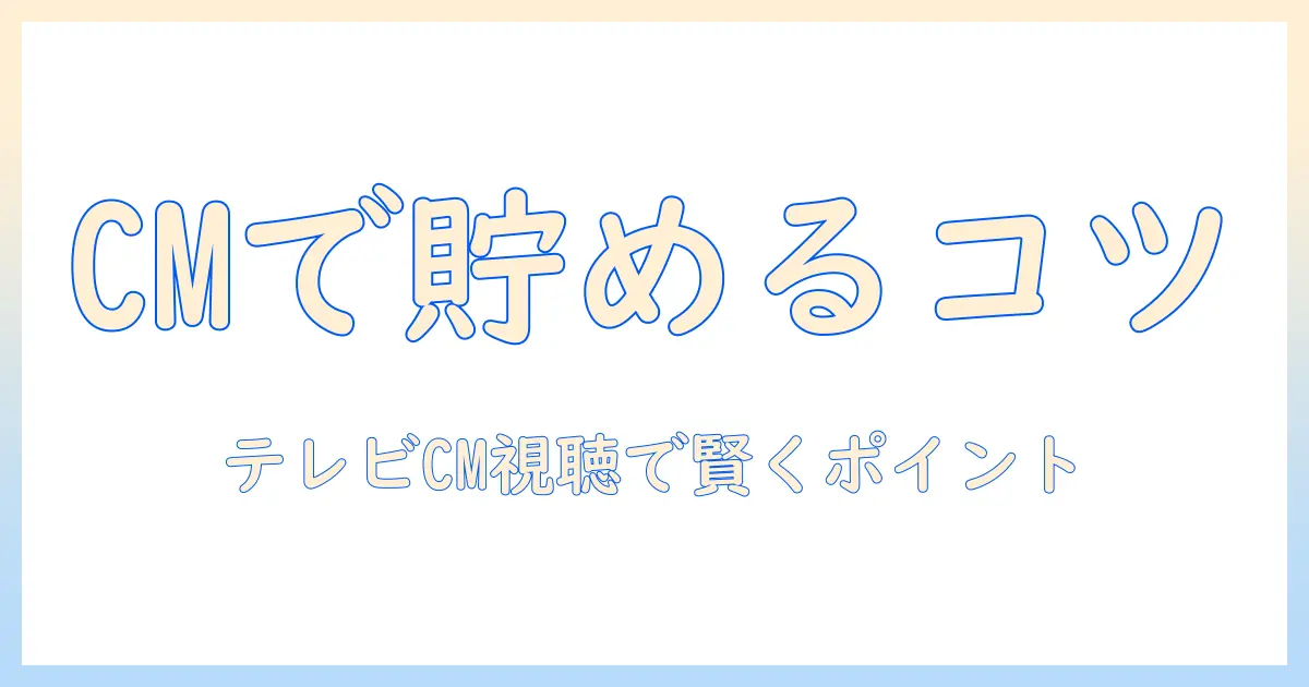 テレビ cm ポイ活ガイド：cmを活用してポイントを貯める方法とテレビ広告の読み解き方
