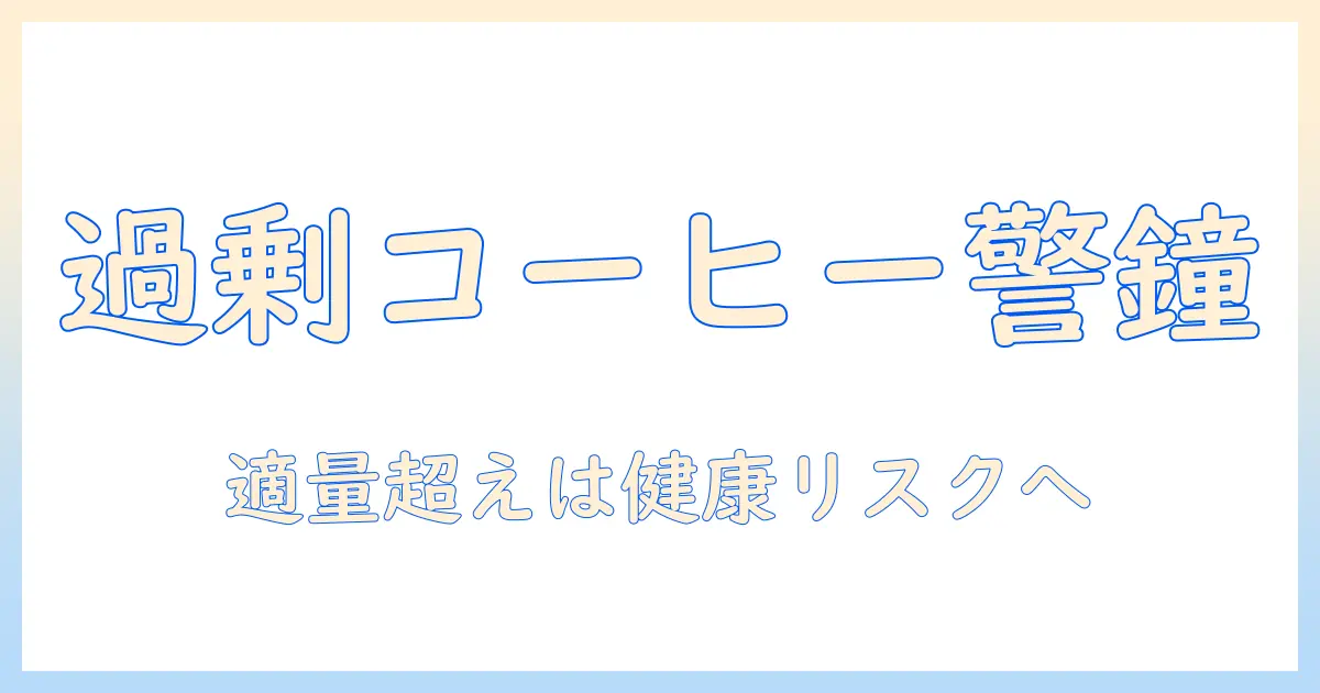 コーヒーの飲み過ぎがもたらす健康被害を徹底解説：適切な摂取量と注意点
